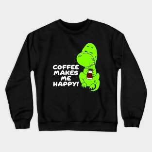 Coffee Makes Me Happy Dinosaur Crewneck Sweatshirt